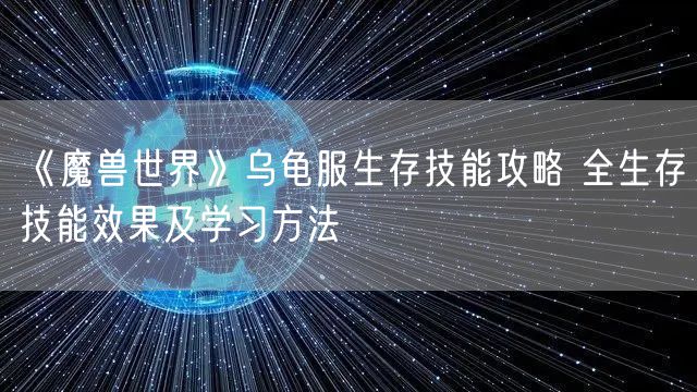 《魔兽世界》乌龟服生存技能攻略 全生存技能效果及学习方法