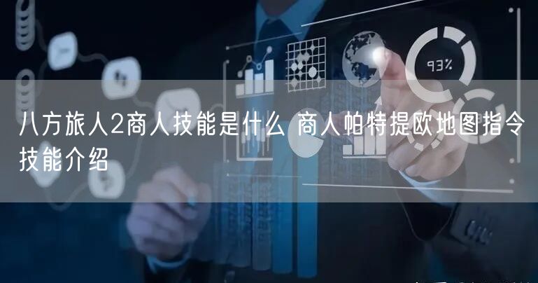 八方旅人2商人技能是什么 商人帕特提欧地图指令技能介绍