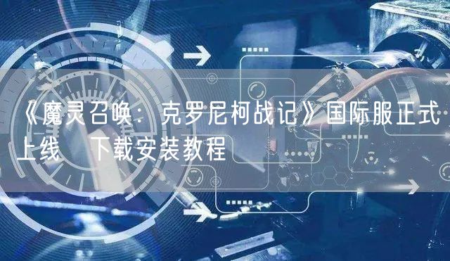 《魔灵召唤：克罗尼柯战记》国际服正式上线   下载安装教程