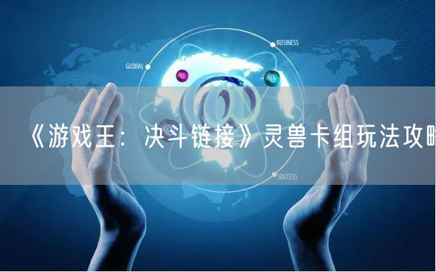 《游戏王:决斗链接》灵兽卡组玩法攻略