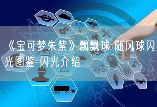 《宝可梦朱紫》飘飘球 随风球闪光图鉴 闪光介绍