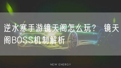 逆水寒手游镜天阁怎么玩? 镜天阁BOSS机制解析