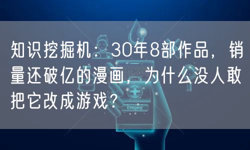 知识挖掘机:30年8部作品,销量还破亿的漫画,为什么没人敢把它改成游戏?