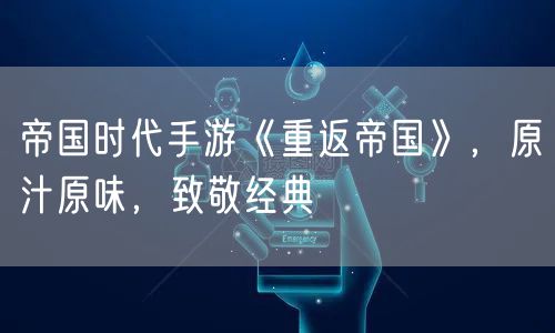 帝国时代手游《重返帝国》,原汁原味,致敬经典