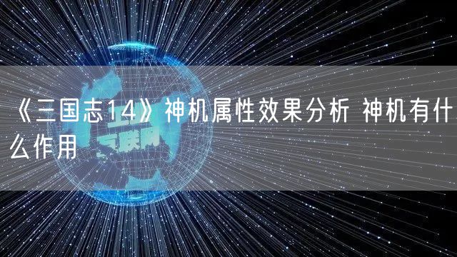 《三国志14》神机属性效果分析 神机有什么作用