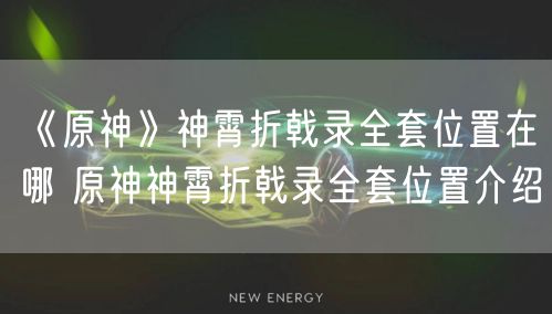 《原神》神霄折戟录全套位置在哪 原神神霄折戟录全套位置介绍