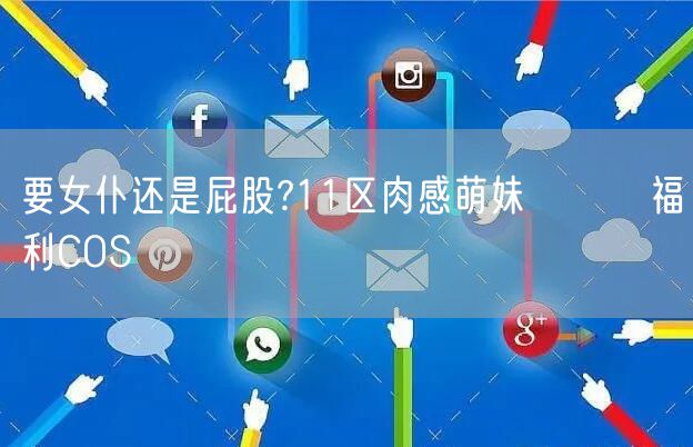 要女仆还是屁股?11区肉感萌妹ゆとり福利COS