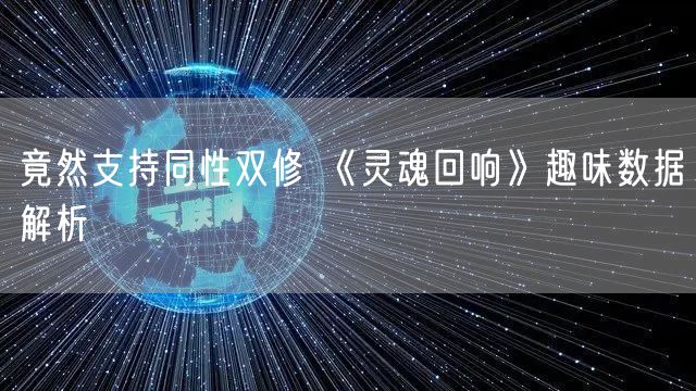 竟然支持同性双修 《灵魂回响》趣味数据解析