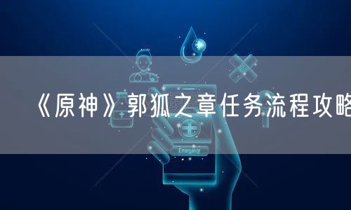 《原神》郭狐之章任务流程攻略