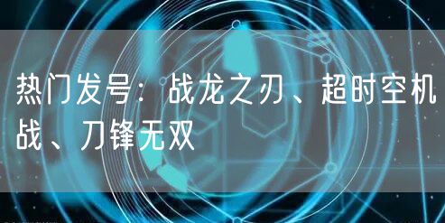 热门发号:战龙之刃、超时空机战、刀锋无双