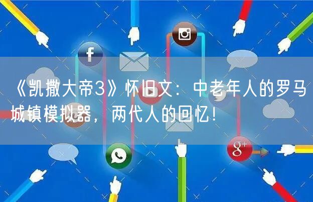 《凯撒大帝3》怀旧文：中老年人的罗马城镇模拟器，两代人的回忆！