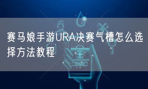 赛马娘手游URA决赛气槽怎么选择方法教程