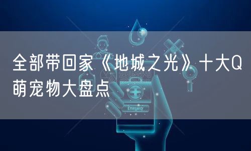 全部带回家《地城之光》十大Q萌宠物大盘点