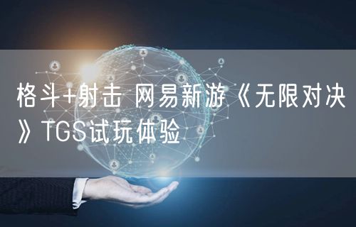 格斗+射击 网易新游《无限对决》TGS试玩体验