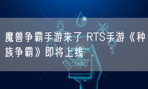 魔兽争霸手游来了 RTS手游《种族争霸》即将上线