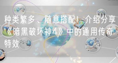 种类繁多、随意搭配！介绍分享《暗黑破坏神4》中的通用传奇特效