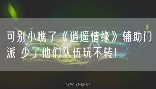 可别小瞧了《逍遥情缘》辅助门派 少了他们队伍玩不转！