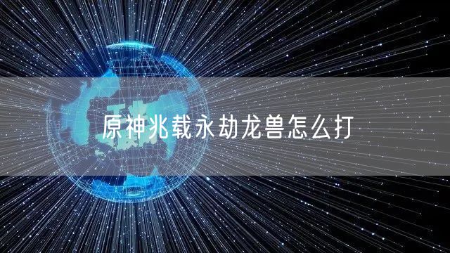 原神兆载永劫龙兽怎么打