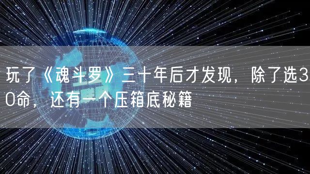玩了《魂斗罗》三十年后才发现,除了选30命,还有一个压箱底秘籍
