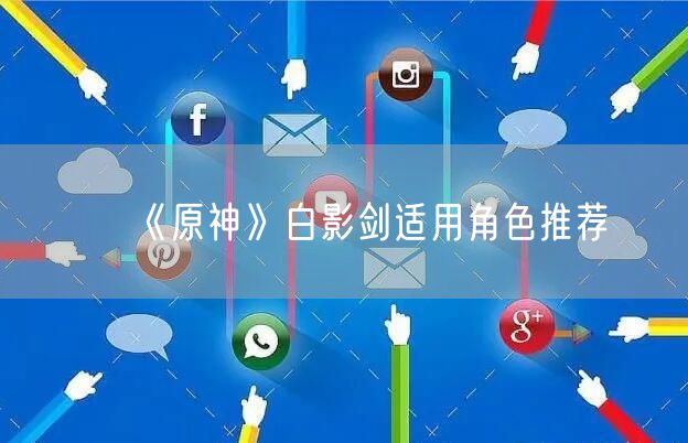 《原神》白影剑适用角色推荐