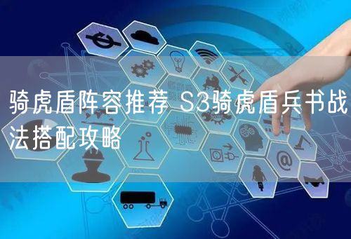 骑虎盾阵容推荐 S3骑虎盾兵书战法搭配攻略