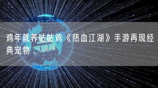 鸡年就养咕咕鸡《热血江湖》手游再现经典宠物