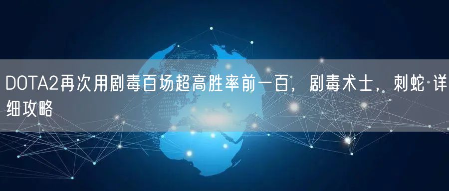 DOTA2再次用剧毒百场超高胜率前一百,剧毒术士,刺蛇 详细攻略