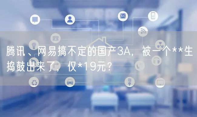 腾讯、网易搞不定的国产3A,被一个**生捣鼓出来了,仅*19元?