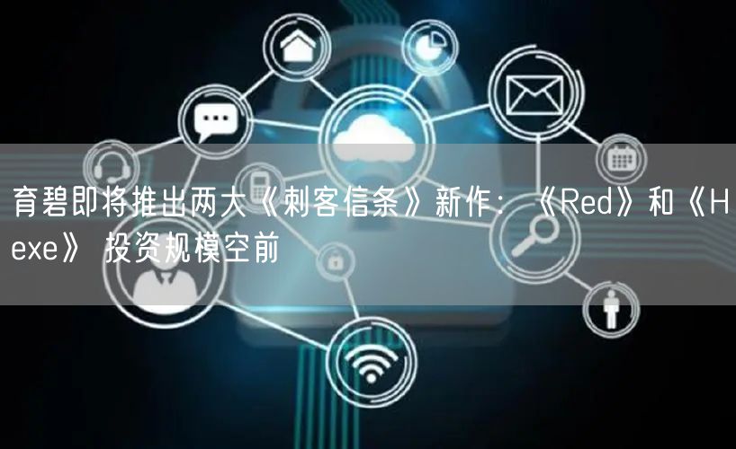 育碧即将推出两大《刺客信条》新作：《Red》和《Hexe》 投资规模空前