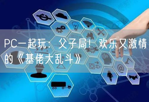 PC一起玩：父子局！欢乐又激情的《基佬大乱斗》