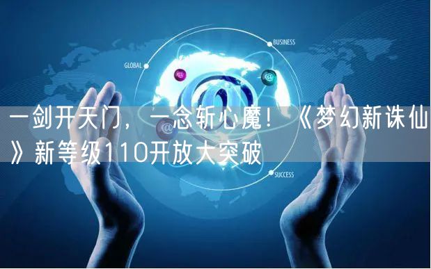 一剑开天门，一念斩心魔！《梦幻新诛仙》新等级110开放大突破