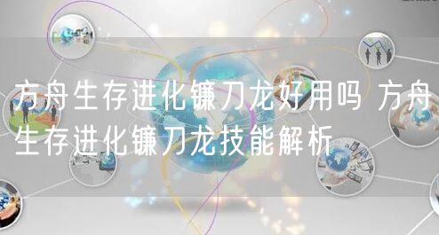 方舟生存进化镰刀龙好用吗 方舟生存进化镰刀龙技能解析