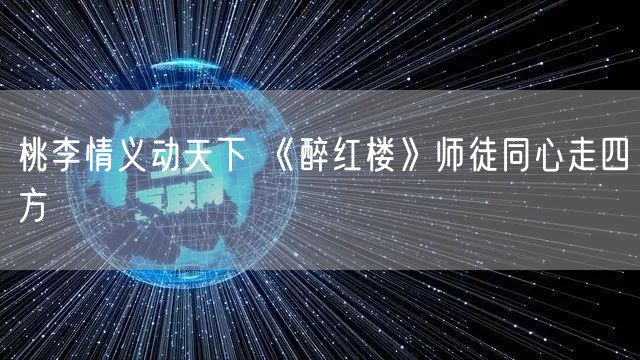 桃李情义动天下 《醉红楼》师徒同心走四方