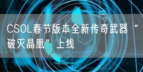 CSOL春节版本全新传奇武器“破灭晶凰”上线