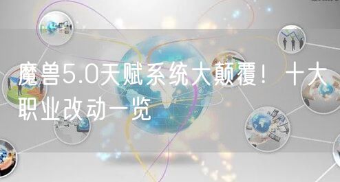 魔兽5.0天赋系统大颠覆！十大职业改动一览