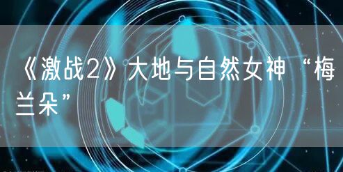 《激战2》大地与自然女神“梅兰朵”