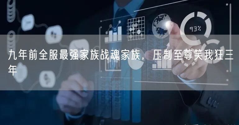 九年前全服最强家族战魂家族,压制至尊笑我狂三年