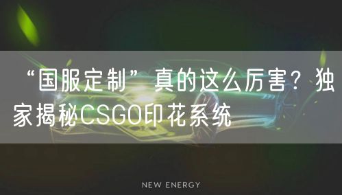 “国服定制”真的这么厉害？独家揭秘CSGO印花系统
