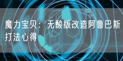 魔力宝贝：无酸版改造阿鲁巴斯打法心得