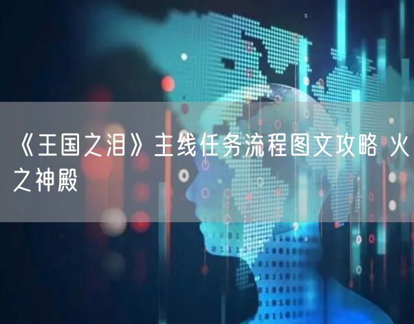 《王国之泪》主线任务流程图文攻略 火之神殿