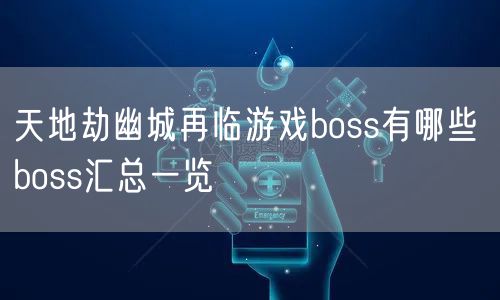 天地劫幽城再临游戏boss有哪些 boss汇总一览