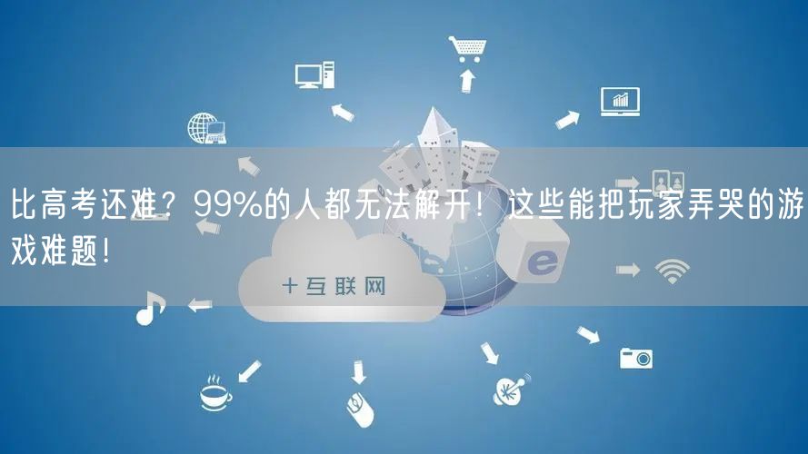 比高考还难？99%的人都无法解开！这些能把玩家弄哭的游戏难题！
