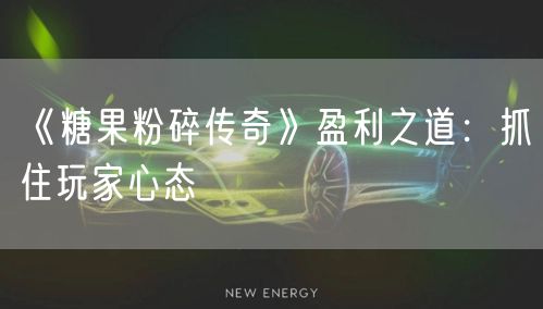 《糖果粉碎传奇》盈利之道：抓住玩家心态