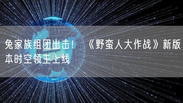 兔家族组团出击！ 《野蛮人大作战》新版本时空领主上线