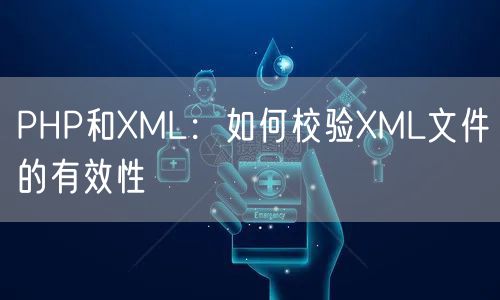 PHP和XML：如何校验XML文件的有效性