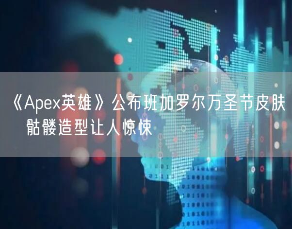 《Apex英雄》公布班加罗尔万圣节皮肤   骷髅造型让人惊悚