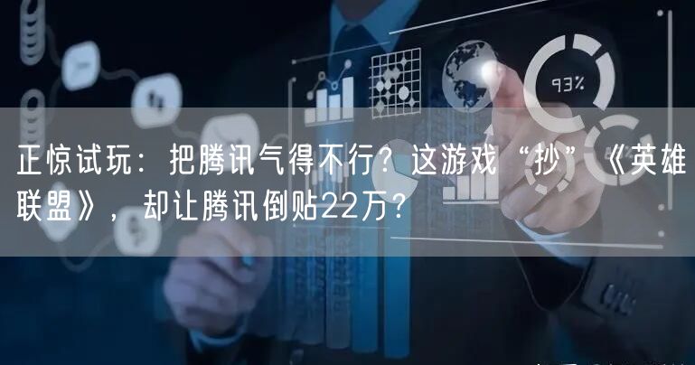 正惊试玩：把腾讯气得不行？这游戏“抄”《英雄联盟》，却让腾讯倒贴22万？