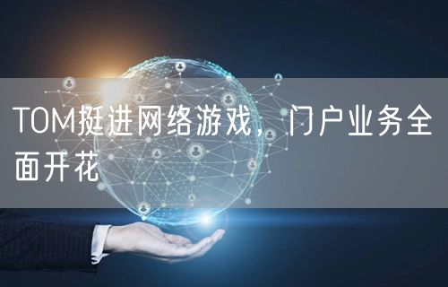 TOM挺进网络游戏，门户业务全面开花