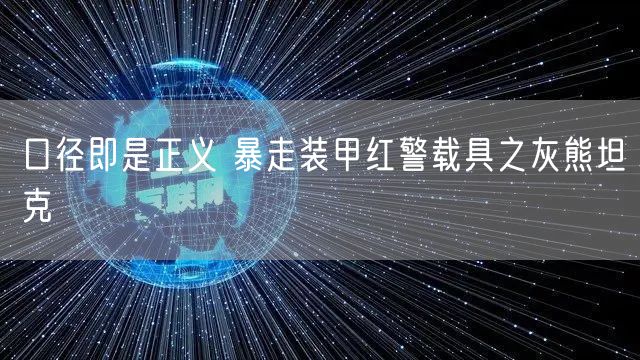 口径即是正义 暴走装甲红警载具之灰熊坦克