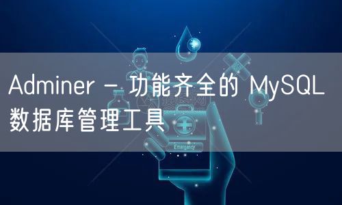 Adminer - 功能齐全的 MySQL 数据库管理工具